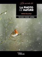 Les secrets de la photo de nature: Technique - Pratique - Matériel Broché – Illustré, 2 mai 2024 de Erwan Balança (Auteur)