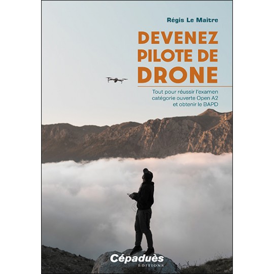Devenez pilote de Drone. Tout pour réussir l’examen catégorie ouverte Open A2 et obtenir le BAPD Broché – Grand livre, 26 mars 2024 de Régis Le Maitre (Auteur)