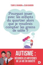 Autisme : décoder les mystères de la vie en société: Pourquoi jouer avec les enfants du quartier alors que je voudrais compter les grains de sable ? Broché – Grand livre, de Temple Grandin (Auteur), Sean Barron (Auteur), Françoise Forin-Mateos (Traduction)