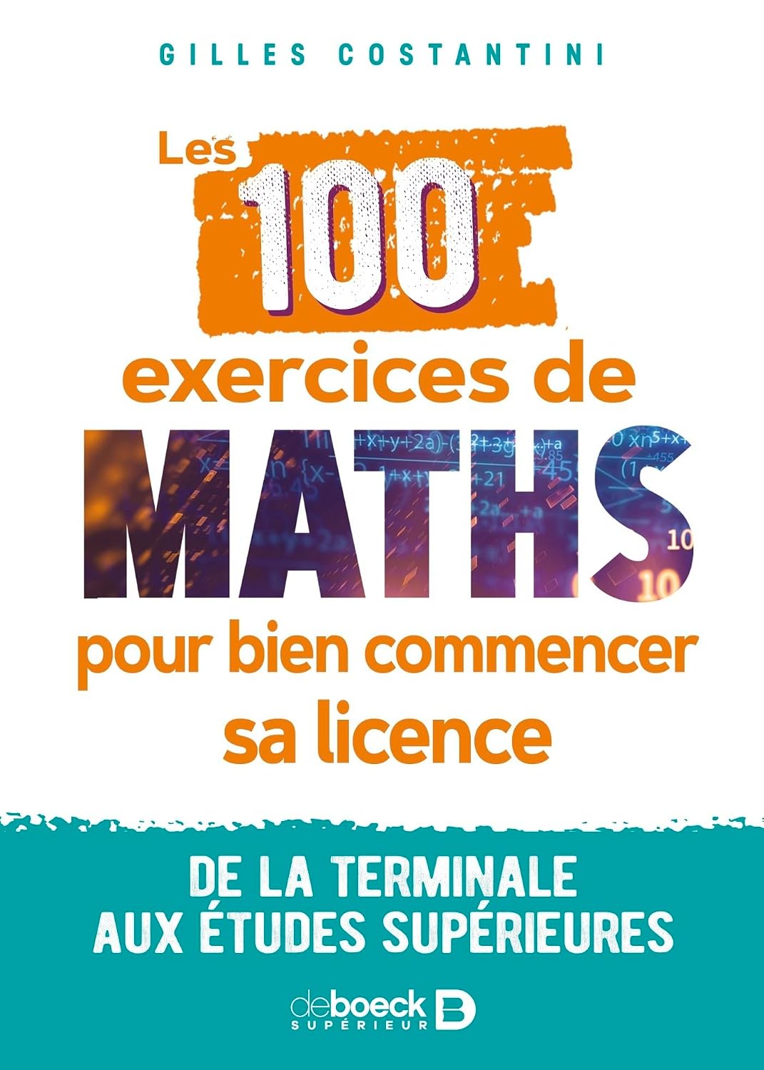 Les 100 exercices de maths pour bien commencer sa licence Les 100 exercices de maths pour bien commencer sa licence: De la terminale aux études supérieures de Gilles Costantini (Auteur) Format : Broché – Image 1