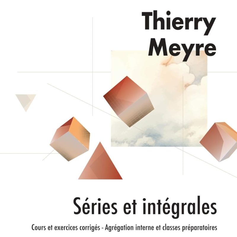Séries et intégrales: Cours et exercices corrigés - Agrégation interne et classes préparatoires de Thierry Meyre (Auteur)  Format : Broché