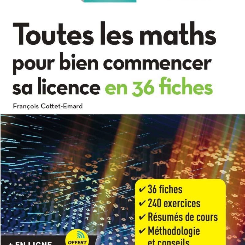 Toutes les maths pour bien commencer sa licence en 36 fiches: Licences 1 et 2 de François Cottet-Emard (Auteur)  Format : Broché