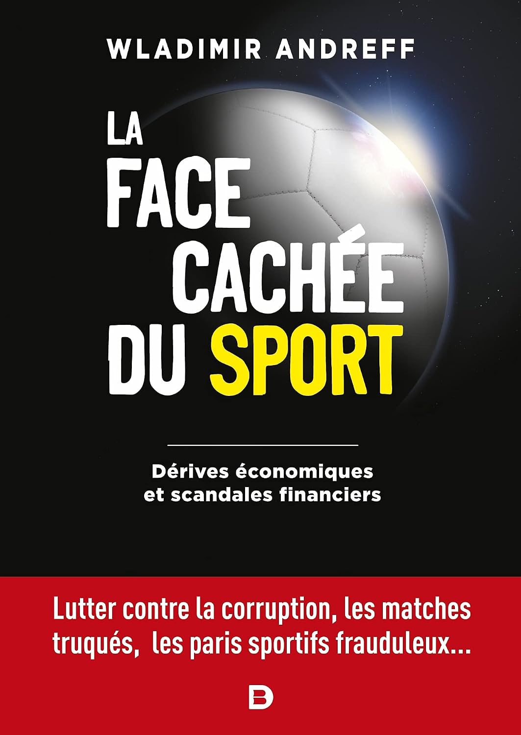 La face cachée du sport La face cachée du sport - Dérives économiques et scandales financiers: Lutter contre la corruption, les matches truqués, le dopage, les paris sportifs frauduleux... de Wladimir Andreff (Auteur) Format : Broché – Image 1